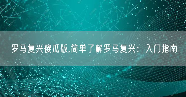 罗马复兴傻瓜版,简单了解罗马复兴：入门指南
