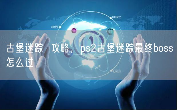 古堡迷踪  攻略，ps2古堡迷踪最终boss怎么过