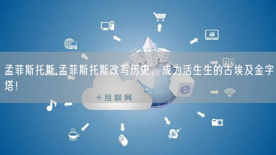 孟菲斯托斯,孟菲斯托斯改写历史，成为活生生的古埃及金字塔！