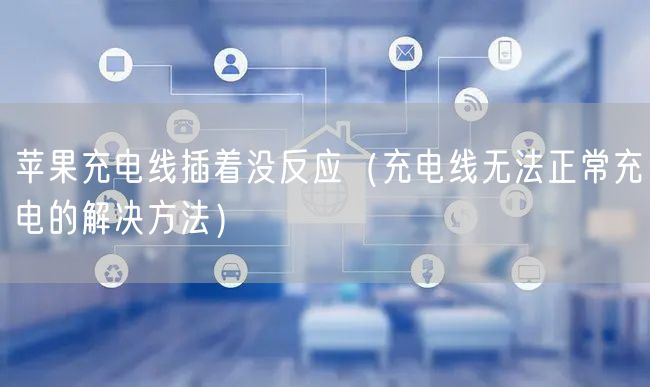 苹果充电线插着没反应（充电线无法正常充电的解决方法）