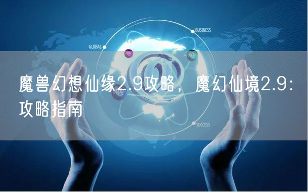 魔兽幻想仙缘2.9攻略，魔幻仙境2.9：攻略指南