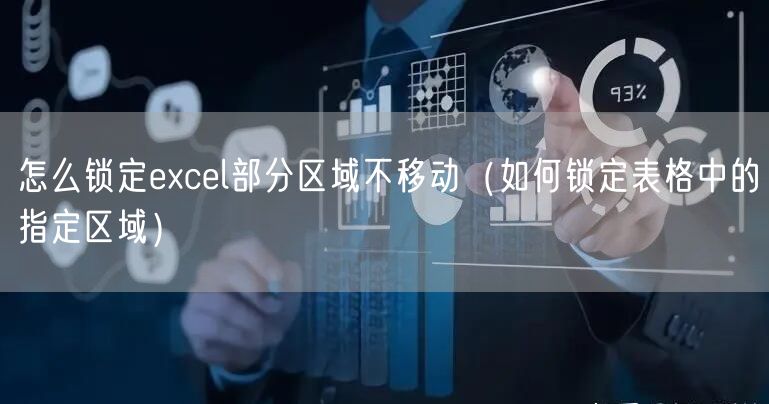 怎么锁定excel部分区域不移动（如何锁定表格中的指定区域）
