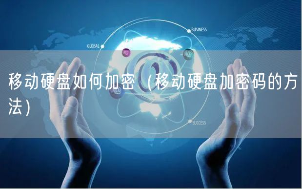 移动硬盘如何加密（移动硬盘加密码的方法）