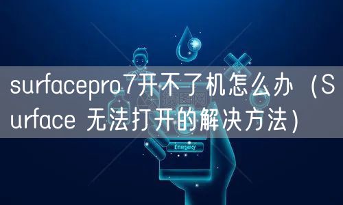 surfacepro7开不了机怎么办（Surface 无法打开的解决方法）
