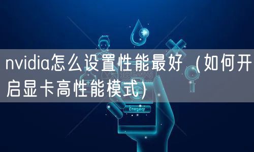 nvidia怎么设置性能最好（如何开启显卡高性能模式）