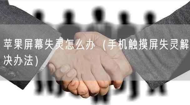苹果屏幕失灵怎么办（手机触摸屏失灵解决办法）