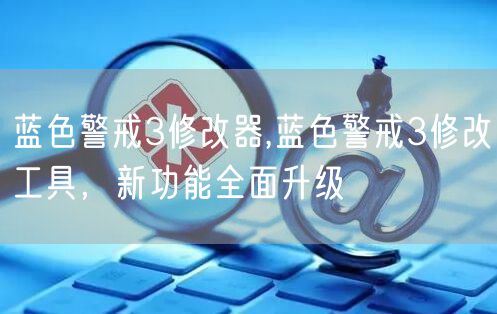 蓝色警戒3修改器,蓝色警戒3修改工具，新功能全面升级