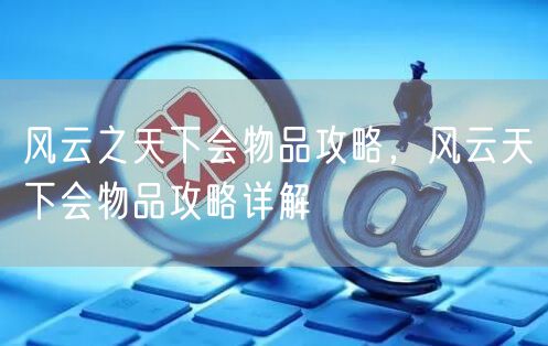 风云之天下会物品攻略，风云天下会物品攻略详解
