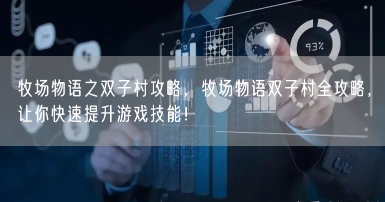 牧场物语之双子村攻略，牧场物语双子村全攻略，让你快速提升游戏技能！