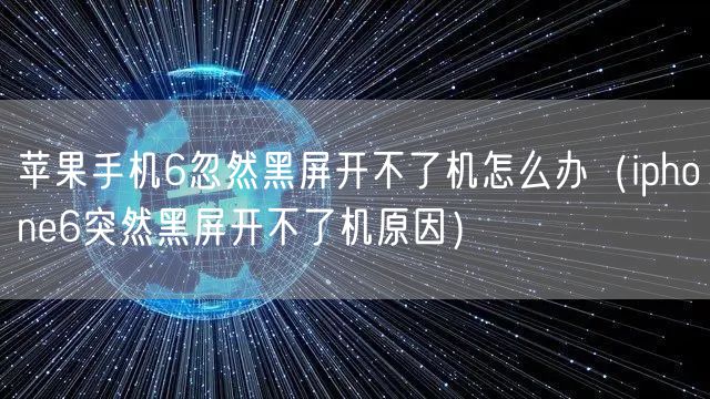 苹果手机6忽然黑屏开不了机怎么办（iphone6突然黑屏开不了机原因）