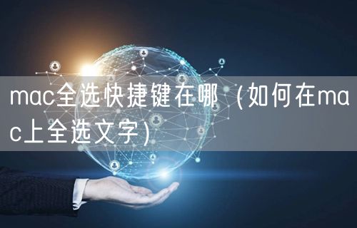 mac全选快捷键在哪（如何在mac上全选文字）