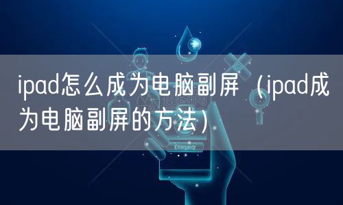 ipad怎么成为电脑副屏（ipad成为电脑副屏的方法）