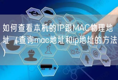 如何查看本机的IP跟MAC物理地址（查询mac地址和ip地址的方法）