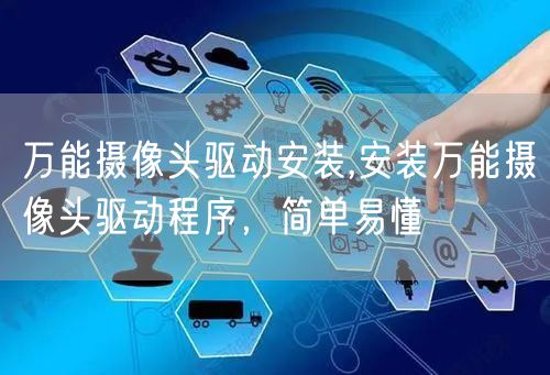 万能摄像头驱动安装,安装万能摄像头驱动程序，简单易懂