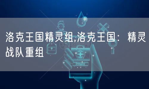 洛克王国精灵组,洛克王国：精灵战队重组