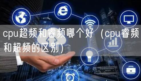 cpu超频和睿频哪个好（cpu睿频和超频的区别）