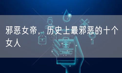 邪恶女帝，历史上最邪恶的十个女人