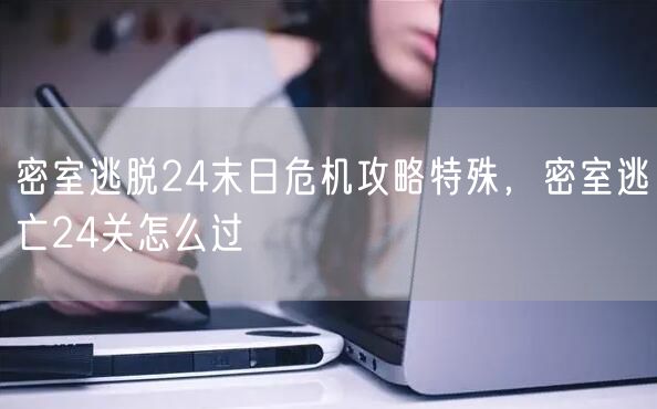 密室逃脱24末日危机攻略特殊，密室逃亡24关怎么过