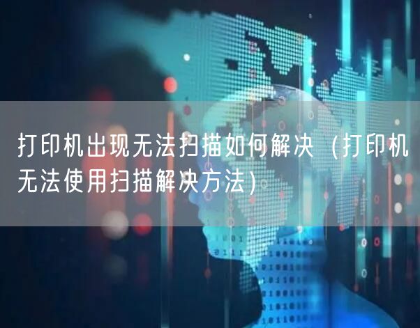 打印机出现无法扫描如何解决（打印机无法使用扫描解决方法）