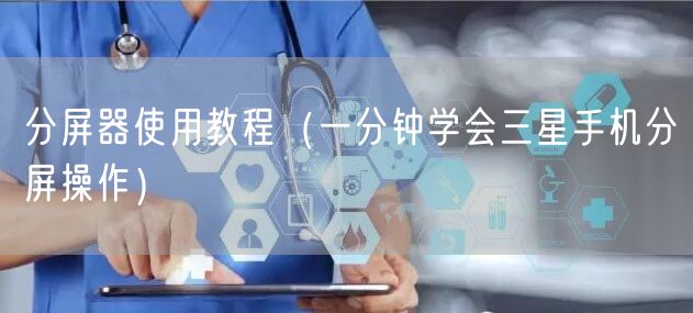 分屏器使用教程（一分钟学会三星手机分屏操作）