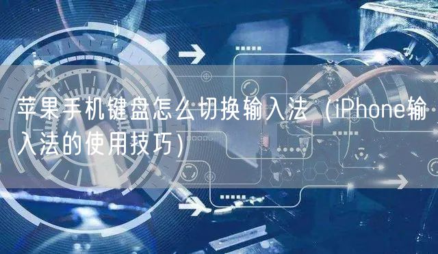 苹果手机键盘怎么切换输入法（iPhone输入法的使用技巧）