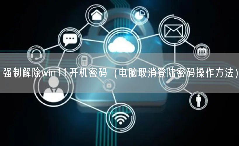 强制解除win11开机密码（电脑取消登陆密码操作方法）
