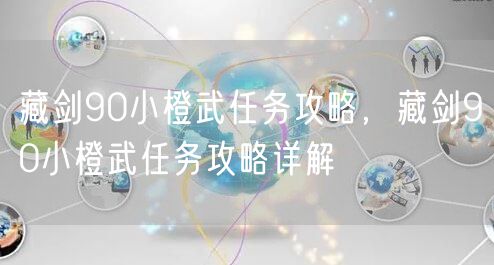 藏剑90小橙武任务攻略，藏剑90小橙武任务攻略详解