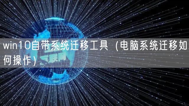 win10自带系统迁移工具（电脑系统迁移如何操作）