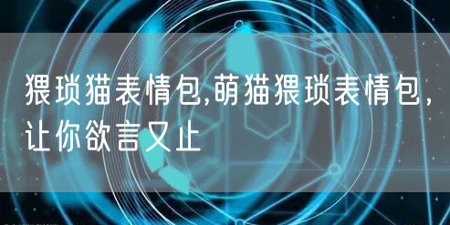 猥琐猫表情包,萌猫猥琐表情包，让你欲言又止