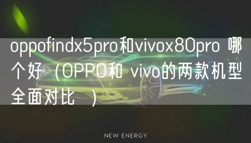 oppofindx5pro和vivox80pro 哪个好（OPPO和 vivo的两款机型全面对比  ）