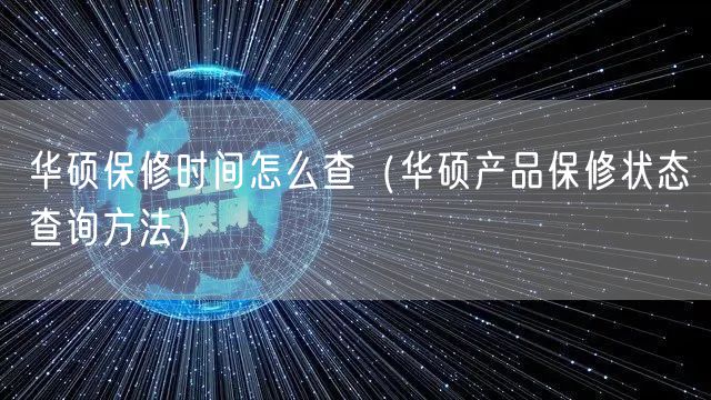 华硕保修时间怎么查（华硕产品保修状态查询方法）