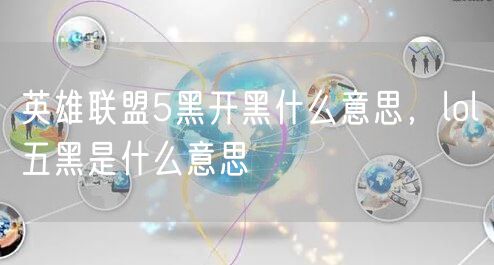 英雄联盟5黑开黑什么意思，lol五黑是什么意思