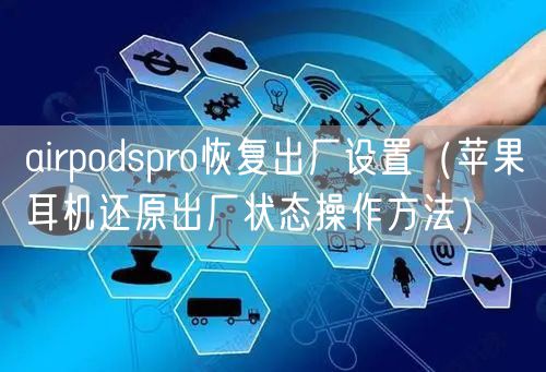 airpodspro恢复出厂设置（苹果耳机还原出厂状态操作方法）