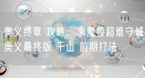 奥义终章 攻略，求魔兽超难守城奥义最终版 千山 前期打法