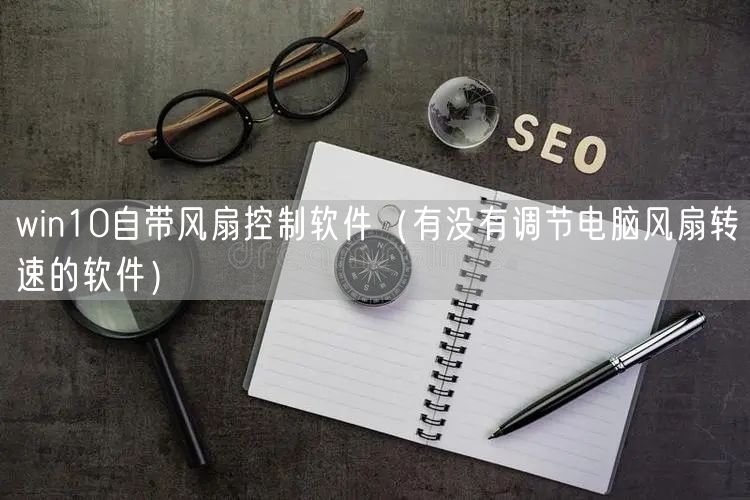 win10自带风扇控制软件（有没有调节电脑风扇转速的软件）