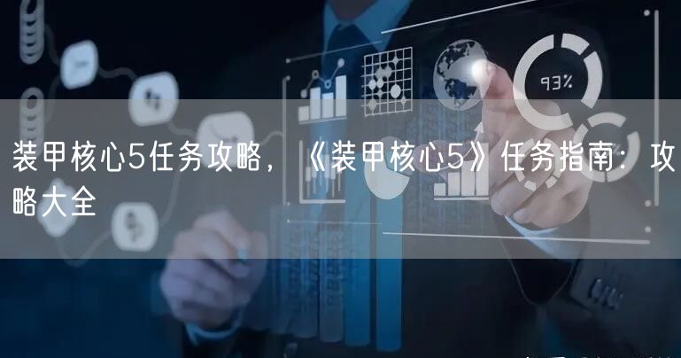 装甲核心5任务攻略，《装甲核心5》任务指南：攻略大全