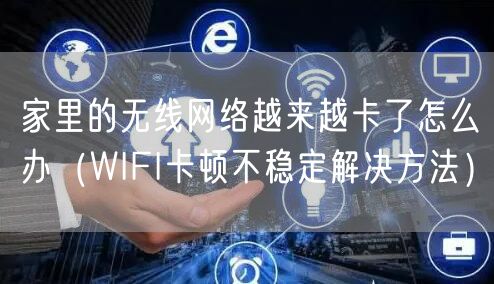 家里的无线网络越来越卡了怎么办（WIFI卡顿不稳定解决方法）