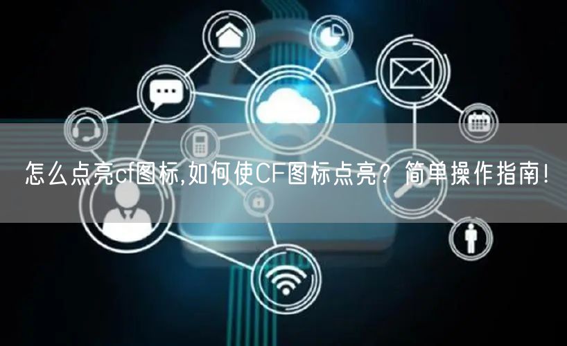 怎么点亮cf图标,如何使CF图标点亮？简单操作指南！