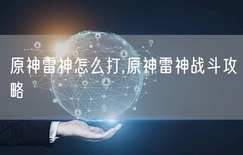 原神雷神怎么打,原神雷神战斗攻略