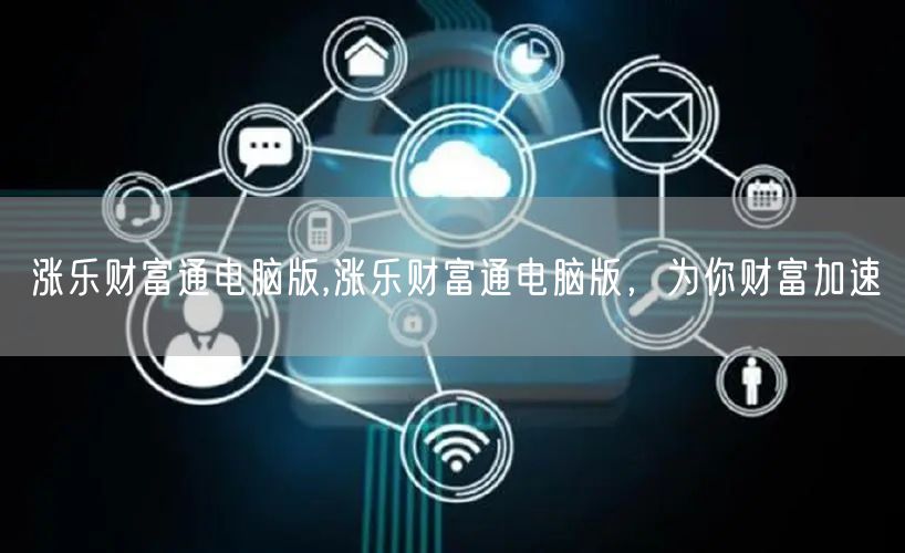 涨乐财富通电脑版,涨乐财富通电脑版，为你财富加速