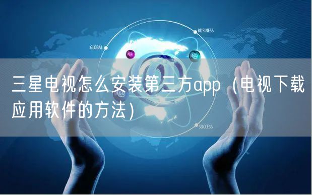 三星电视怎么安装第三方app（电视下载应用软件的方法）