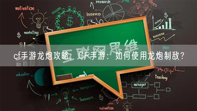 cf手游龙炮攻略，CF手游：如何使用龙炮制敌？