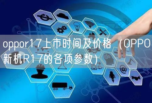 oppor17上市时间及价格（OPPO新机R17的各项参数）