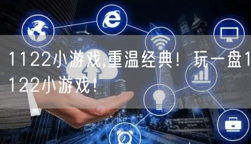 1122小游戏,重温经典！玩一盘1122小游戏！