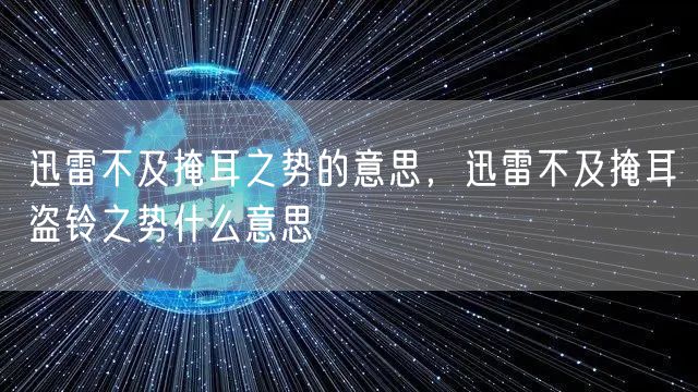 迅雷不及掩耳之势的意思，迅雷不及掩耳盗铃之势什么意思