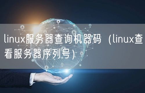 linux服务器查询机器码（linux查看服务器序列号）