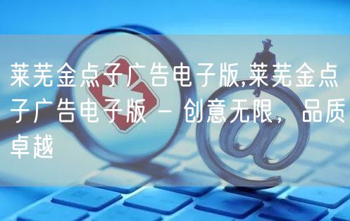 莱芜金点子广告电子版,莱芜金点子广告电子版 - 创意无限，品质卓越