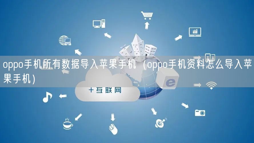 oppo手机所有数据导入苹果手机（oppo手机资料怎么导入苹果手机）