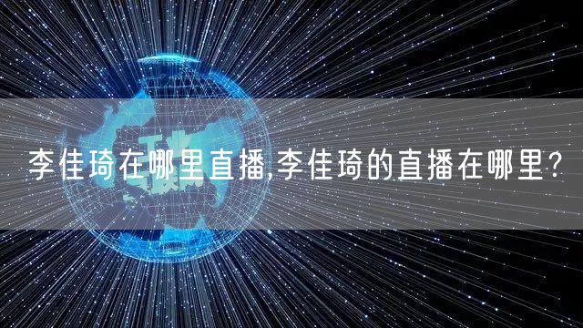 李佳琦在哪里直播,李佳琦的直播在哪里？