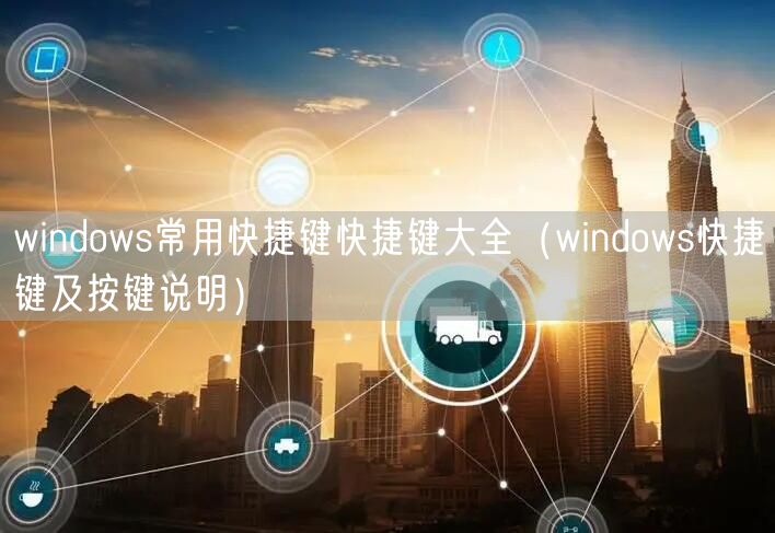 windows常用快捷键快捷键大全（windows快捷键及按键说明）